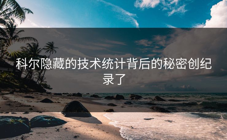 科尔隐藏的技术统计背后的秘密创纪录了