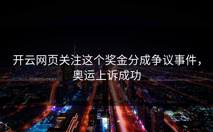 开云网页关注这个奖金分成争议事件，奥运上诉成功